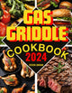 GAS GRIDDLE COOKBOOK: Master Your Gas Griddle and Become the King of Bbqs with Mouth-Watering Recipes and Expert Technique.Secret for Effortlessly Becoming Your Family'S Favorite Cook.