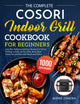 The Complete COSORI Indoor Grill Cookbook for Beginners: 1000-Day Delicious and Easy Recipes for Indoor Grilling to Grill, Air Fry, Bake, Broil, Roast Smokeless and Flavorful Meals and Dishes