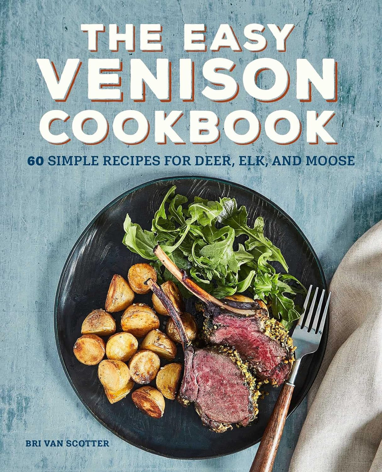 The Easy Venison Cookbook: 60 Simple Recipes for Deer, Elk, and Moose