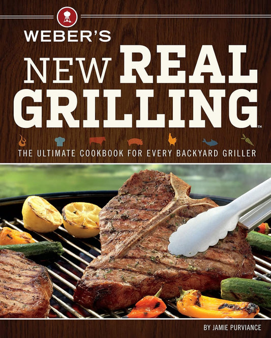 Weber'S New Real Grilling: the Ultimate Cookbook for Every Backyard Griller