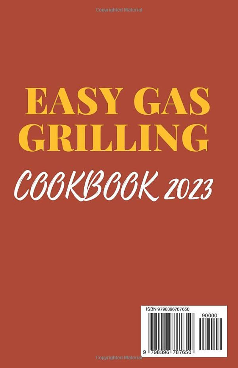 EASY GAS GRILLING COOKBOOK 2023: the Ultimate Grilling BBQ Cookbook with Healthy and Delicious Recipes, Tricks and Tips on How to Grill Everything for Beginners, Men and Teen.