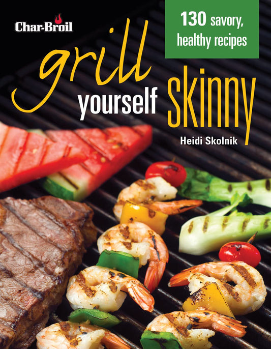 Char-Broil'S Grill Yourself Skinny (Creative Homeowner) 130 Delicious Grilling Recipes from Breakfast Pizza to Rack of Lamb, with Calories, Protein, Fat and Other Nutritional Facts for Each Recipe