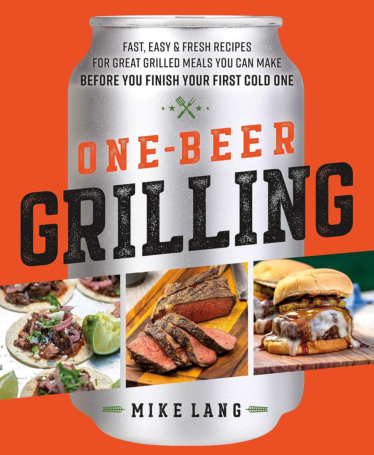 One-Beer Grilling: Fast, Easy, and Fresh Recipes for Great Grilled Meals You Can Make before You Finish Your First Cold One