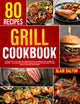 Grill Cookbook: Transform Your Grilling Behavior with 100 Irresistible Barbecue Recipes | Your Complete Guide to Delicious, Nutritious, and Filling Meals Anytime and Anywhere